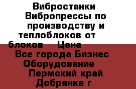 Вибростанки, Вибропрессы по производству и теплоблоков от 1000 блоков. › Цена ­ 550 000 - Все города Бизнес » Оборудование   . Пермский край,Добрянка г.